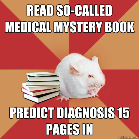 READ SO-CALLED MEDICAL MYSTERY BOOK PREDICT DIAGNOSIS 15 PAGES IN  Science Major Mouse