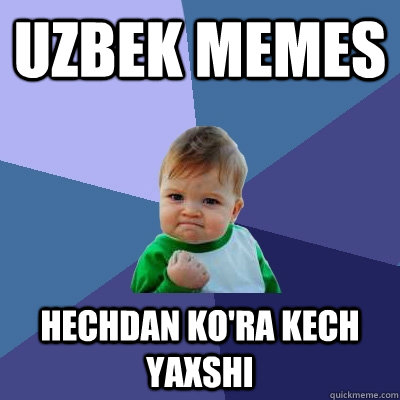 Uzbek memes hechdan ko'ra kech yaxshi - Uzbek memes hechdan ko'ra kech yaxshi  Success Kid