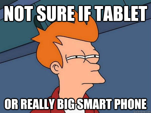 Not sure if tablet or really big smart phone  Futurama Fry