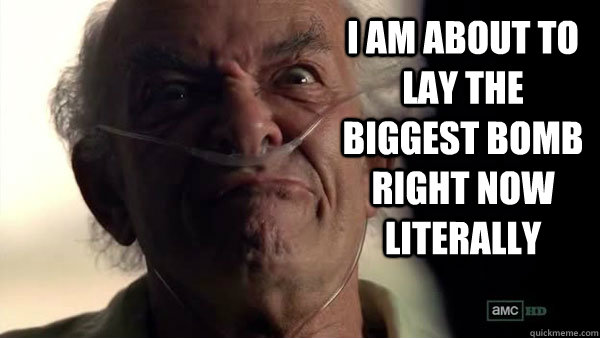 I am about to lay the biggest bomb right now literally  Hector Salamanca - Breaking Bad - Face Off