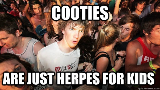 Cooties Are just herpes for kids  Sudden Clarity Clarence