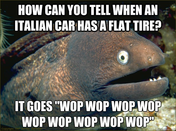 How can you tell when an Italian car has a flat tire? It goes 