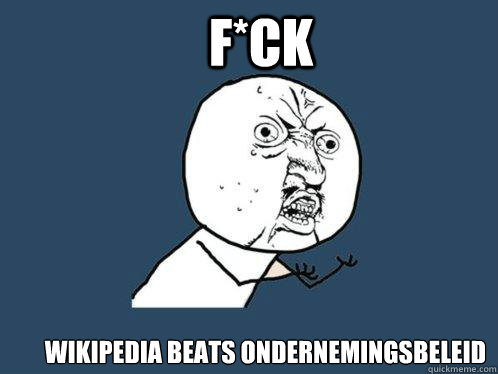 F*CK Wikipedia beats Ondernemingsbeleid  - F*CK Wikipedia beats Ondernemingsbeleid   Y U No