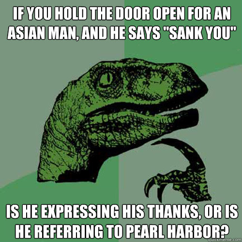 If you hold the door open for an Asian man, and he says 