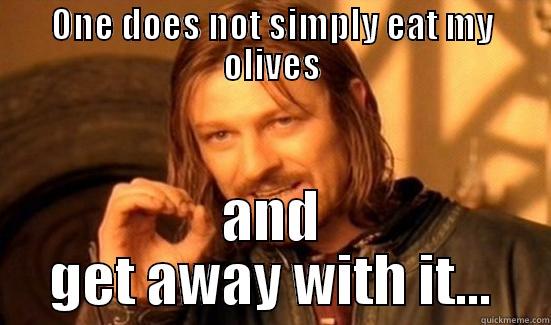 Olive Juice - ONE DOES NOT SIMPLY EAT MY OLIVES AND GET AWAY WITH IT... Boromir