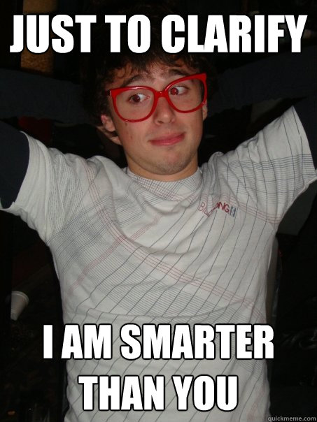 Just to clarify I am smarter than you - Just to clarify I am smarter than you  Matteroffact