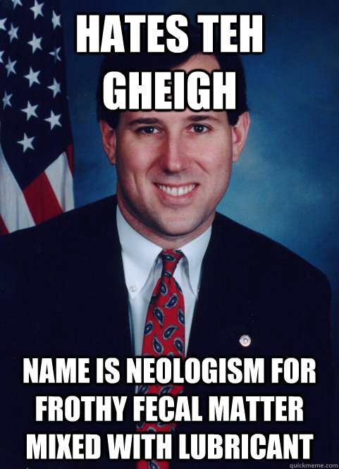 hates teh gheigh name is neologism for frothy fecal matter mixed with lubricant  Scumbag Santorum