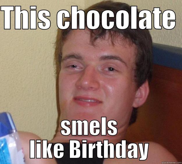 THIS CHOCOLATE  SMELS LIKE BIRTHDAY 10 Guy