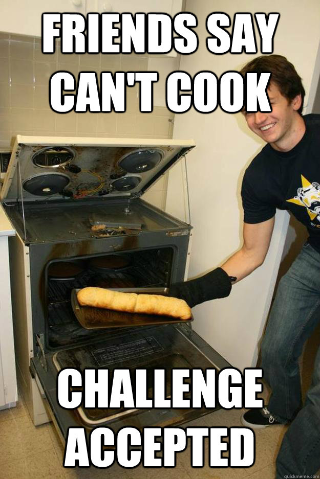 friends say can't cook challenge accepted  Cooking Parker