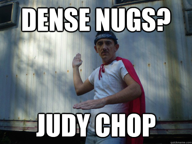 dense nugs? judy chop - dense nugs? judy chop  Misc