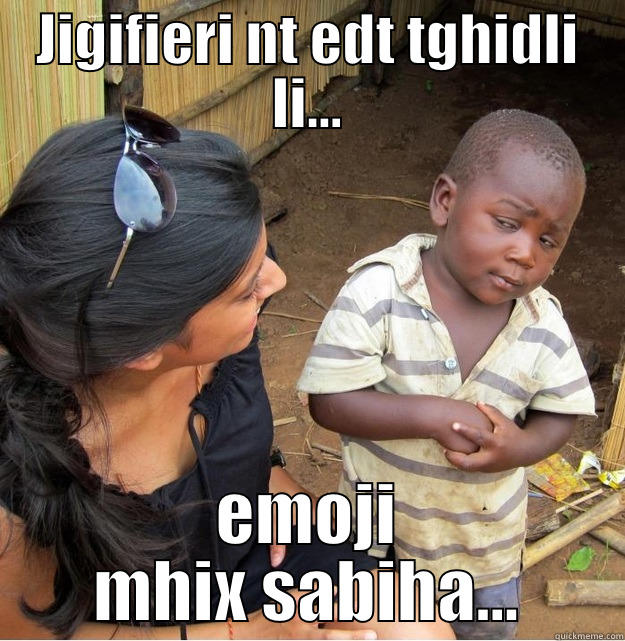 JIGIFIERI NT EDT TGHIDLI LI... EMOJI MHIX SABIHA... Skeptical Third World Kid