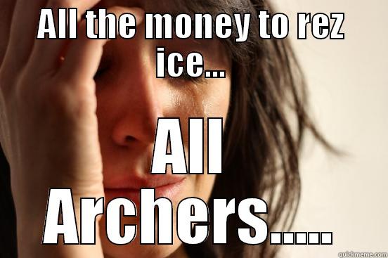 ALL THE MONEY TO REZ ICE... ALL ARCHERS..... First World Problems