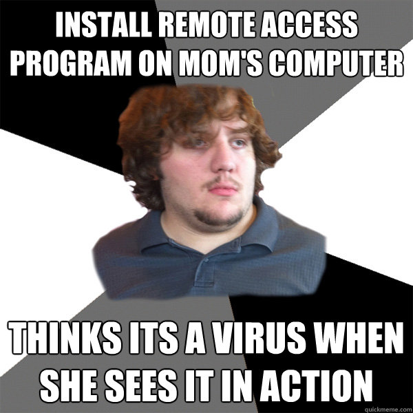 Install remote access program on mom's computer Thinks its a virus when she sees it in action - Install remote access program on mom's computer Thinks its a virus when she sees it in action  Family Tech Support Guy