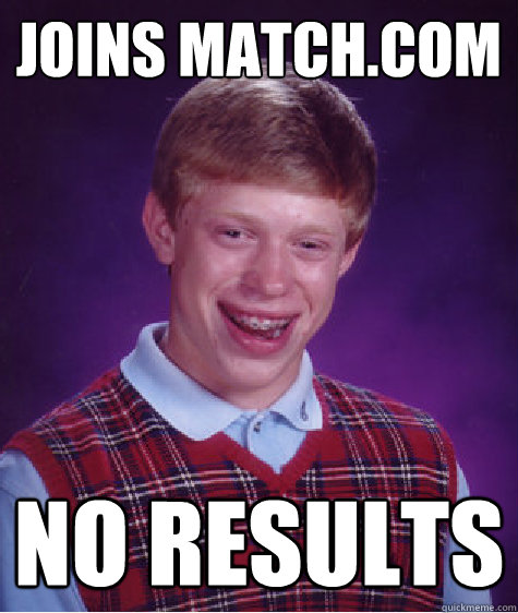 joins match.com no results  Bad Luck Brian