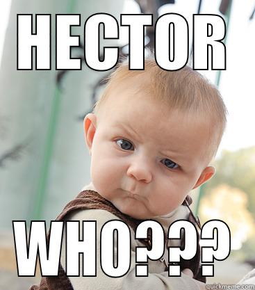 HECTOR WHO??? skeptical baby