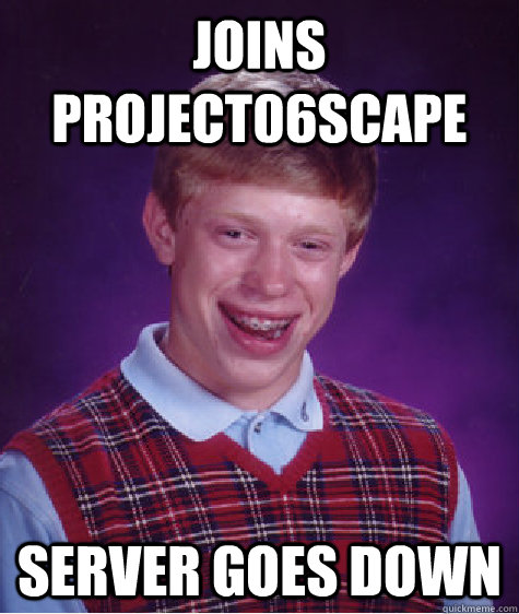 Joins Project06scape Server goes down  Bad Luck Brian