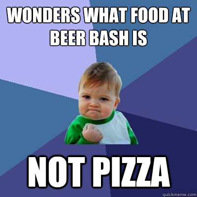 wonders what food at beer bash is not pizza  Success Kid