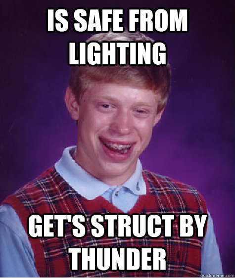 is safe from lighting get's struct by thunder   Bad Luck Brian