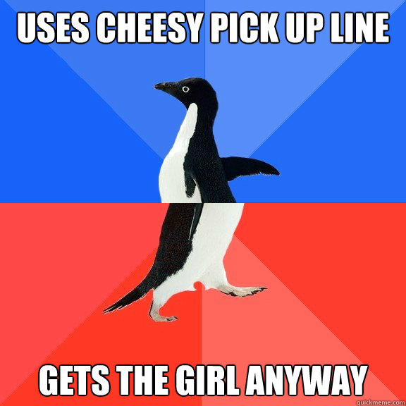 Uses cheesy pick up line gets the girl anyway  Socially Awkward Awesome Penguin