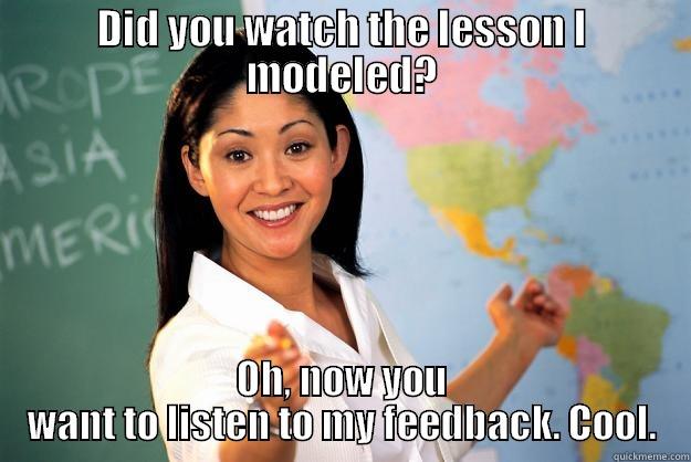 CMA meme - DID YOU WATCH THE LESSON I MODELED? OH, NOW YOU WANT TO LISTEN TO MY FEEDBACK. COOL. Unhelpful High School Teacher