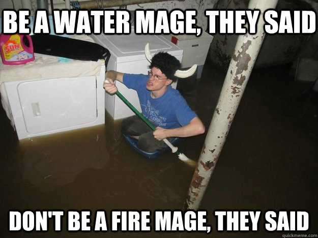 Be a water mage, they said don't be a fire mage, they said  Do the laundry they said