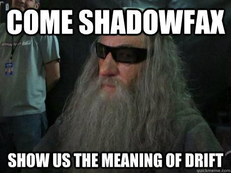 Come shadowfax Show us the meaning of drift  