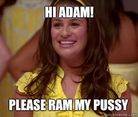 Hi Adam! Please ram my pussy - Hi Adam! Please ram my pussy  RACHEL BERRY