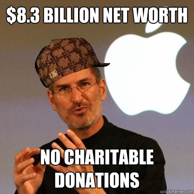 $8.3 billion net worth no charitable donations  Scumbag Steve Jobs