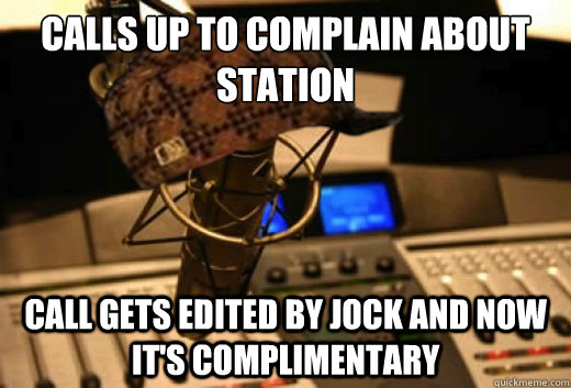 Calls up to complain about station call gets edited by jock and now it's complimentary  scumbag radio station