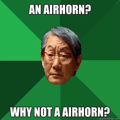 an airhorn? why not a airhorn? - an airhorn? why not a airhorn?  High Expectations Asian Father