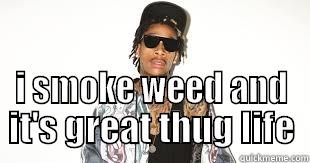 i smoke weed -  I SMOKE WEED AND IT'S GREAT THUG LIFE Misc
