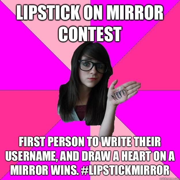 Lipstick on mirror contest First person to write their username, and draw a heart on a mirror wins. #lipstickmirror - Lipstick on mirror contest First person to write their username, and draw a heart on a mirror wins. #lipstickmirror  Idiot Nerd Girl