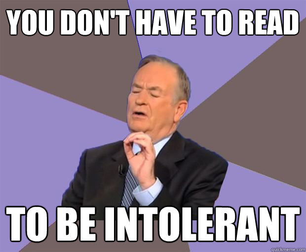 You don't have to read to be intolerant  Bill O Reilly