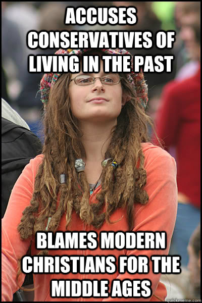 accuses conservatives of living in the past blames modern christians for the middle ages  College Liberal