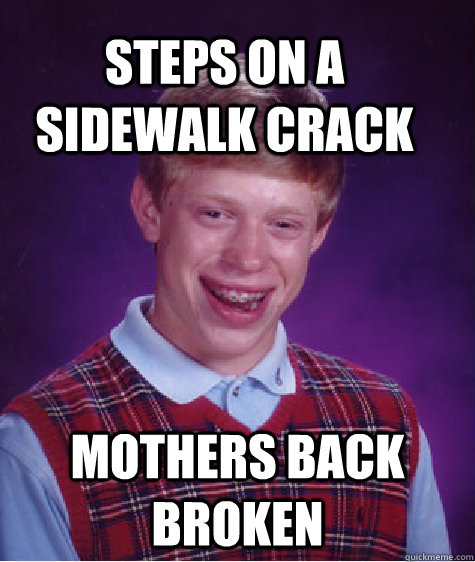 Steps on a sidewalk crack mothers back broken - Steps on a sidewalk crack mothers back broken  Bad Luck Brain