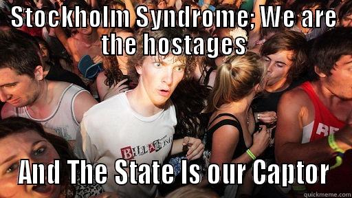 STOCKHOLM SYNDROME; WE ARE THE HOSTAGES AND THE STATE IS OUR CAPTOR Sudden Clarity Clarence