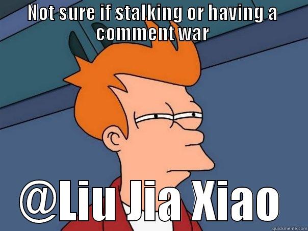 NOT SURE IF STALKING OR HAVING A COMMENT WAR @LIU JIA XIAO Futurama Fry