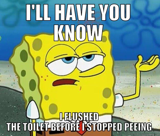 I'LL HAVE YOU KNOW I FLUSHED THE TOILET BEFORE I STOPPED PEEING Tough Spongebob