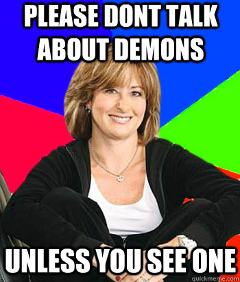 please dont talk about demons  unless you see one  Sheltering Suburban Mom