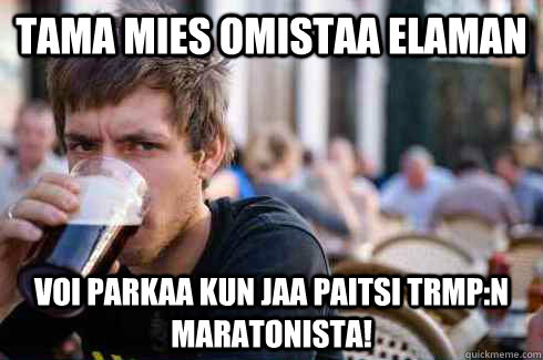 tama mies omistaa elaman voi parkaa kun jaa paitsi trmp:n maratonista!  Lazy College Senior