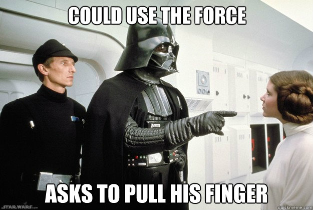 could use the force asks to pull his finger  Darth Vader