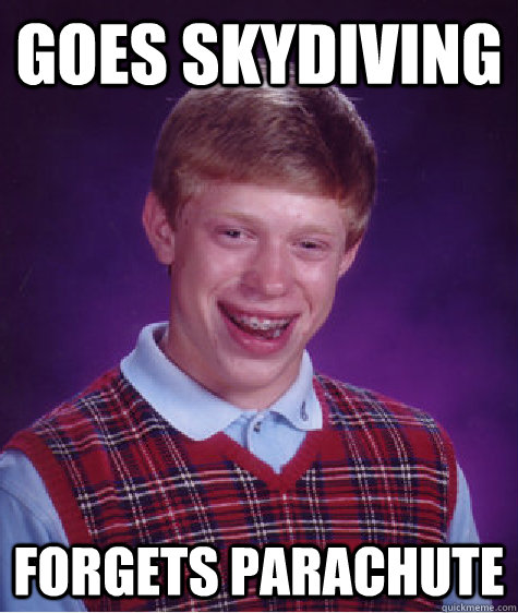 Goes skydiving forgets parachute  Bad Luck Brian