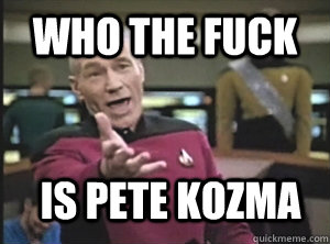 who the fuck is pete kozma  Annoyed Picard