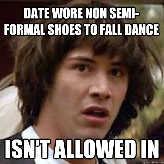 Date wore non semi-formal shoes to fall dance isn't allowed in  conspiracy keanu