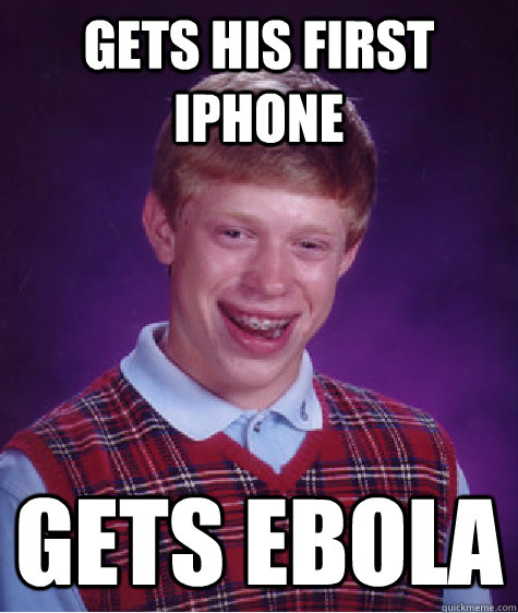 Gets his first iPhone Gets Ebola  Bad Luck Brian