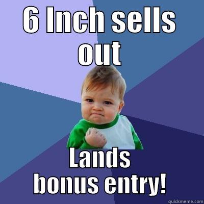 6 INCH SELLS OUT LANDS BONUS ENTRY! Success Kid