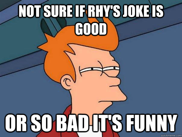 Not sure if Rhy's joke is good Or so bad it's funny  Futurama Fry