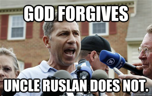 God Forgives uncle ruslan does not.  Uncle Ruslan