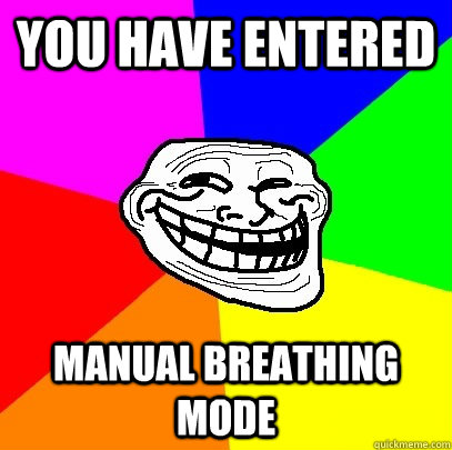 You have entered manual breathing mode  Troll Face