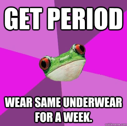 Get period Wear same underwear for a week.  Foul Bachelorette Frog